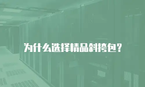 为什么选择精品斜挎包？