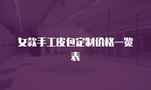 女款手工皮包定制价格一览表