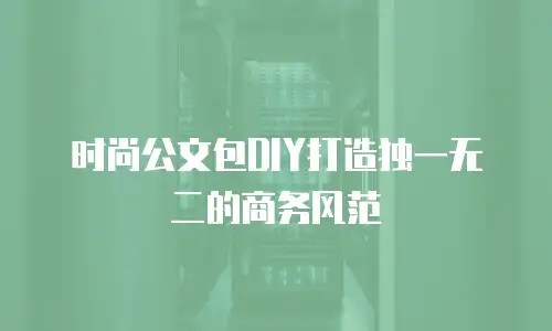 时尚公文包DIY打造独一无二的商务风范