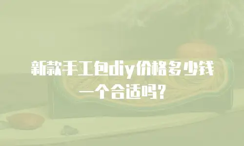 新款手工包diy价格多少钱一个合适吗？