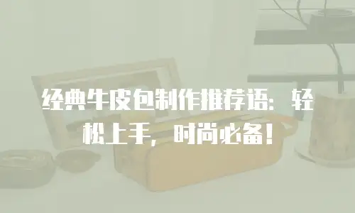 经典牛皮包制作推荐语：轻松上手，时尚必备！