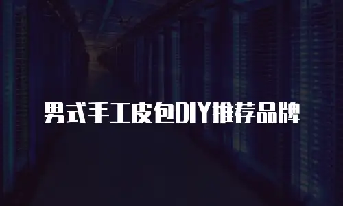 男式手工皮包DIY推荐品牌