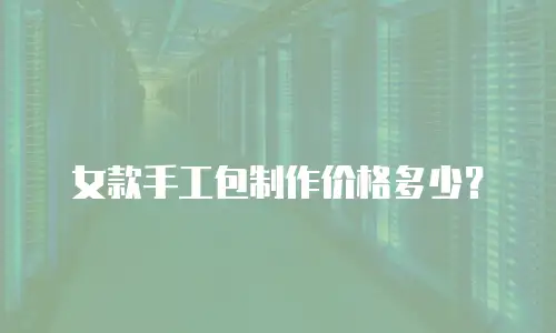 女款手工包制作价格多少？