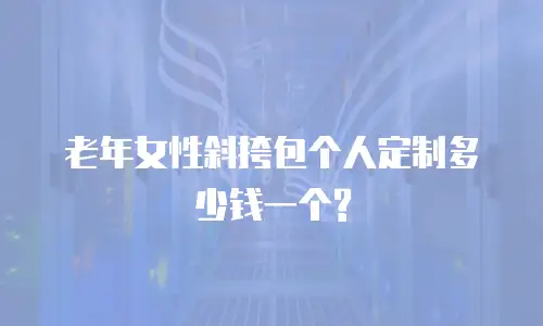 老年女性斜挎包个人定制多少钱一个?