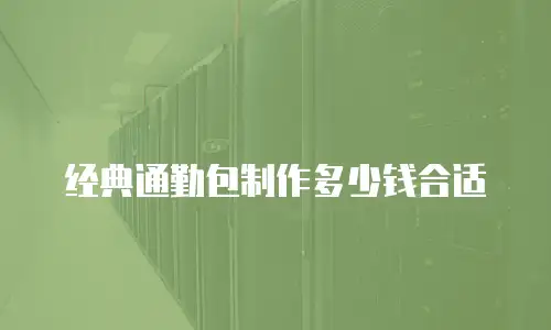 经典通勤包制作多少钱合适