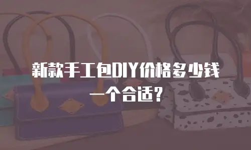新款手工包DIY价格多少钱一个合适？