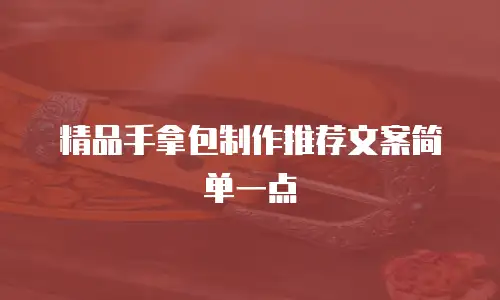 精品手拿包制作推荐文案简单一点