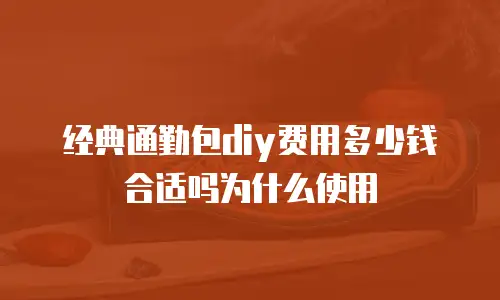 经典通勤包diy费用多少钱合适吗为什么使用