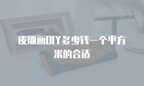 皮雕画DIY多少钱一个平方米的合适