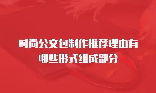 时尚公文包制作推荐理由有哪些形式组成部分