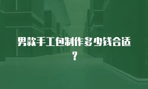男款手工包制作多少钱合适？