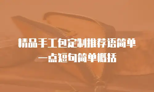 精品手工包定制推荐语简单一点短句简单概括