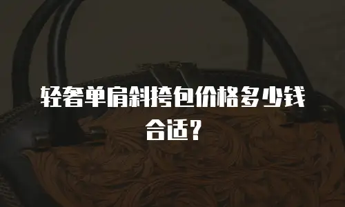 轻奢单肩斜挎包价格多少钱合适？