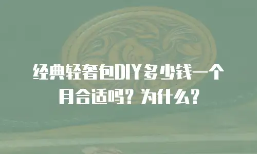经典轻奢包DIY多少钱一个月合适吗？为什么？