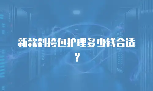 新款斜挎包护理多少钱合适？