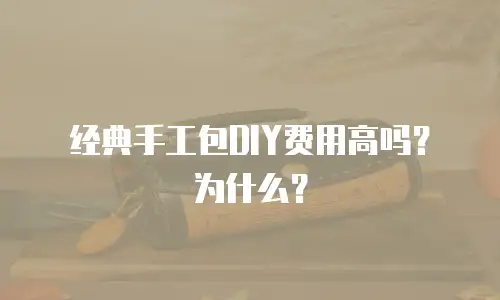 经典手工包DIY费用高吗？为什么？