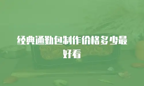 经典通勤包制作价格多少最好看