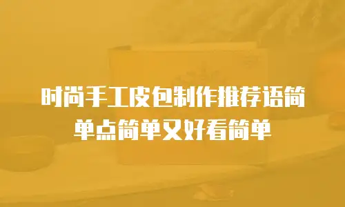 时尚手工皮包制作推荐语简单点简单又好看简单