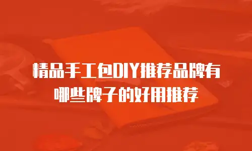 精品手工包DIY推荐品牌有哪些牌子的好用推荐