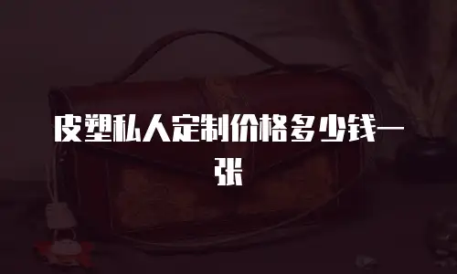 皮塑私人定制价格多少钱一张