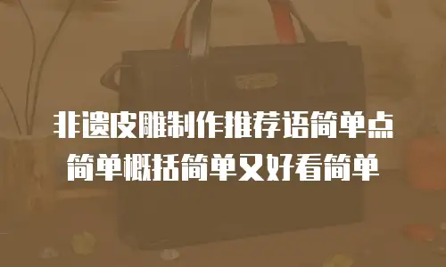 非遗皮雕制作推荐语简单点简单概括简单又好看简单