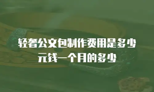 轻奢公文包制作费用是多少元钱一个月的多少