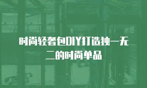 时尚轻奢包DIY打造独一无二的时尚单品
