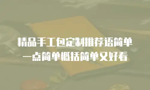 精品手工包定制推荐语简单一点简单概括简单又好看