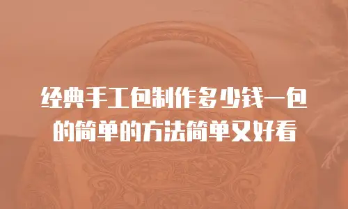 经典手工包制作多少钱一包的简单的方法简单又好看