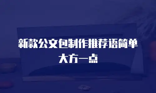 新款公文包制作推荐语简单大方一点
