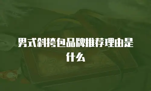 男式斜挎包品牌推荐理由是什么