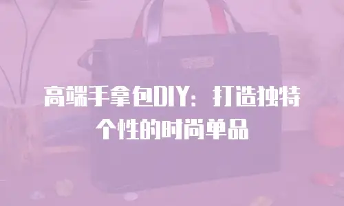 高端手拿包DIY：打造独特个性的时尚单品