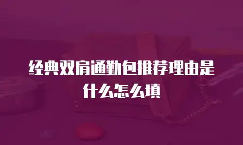 经典双肩通勤包推荐理由是什么怎么填