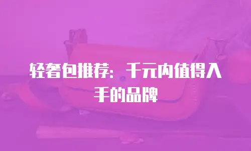 轻奢包推荐：千元内值得入手的品牌