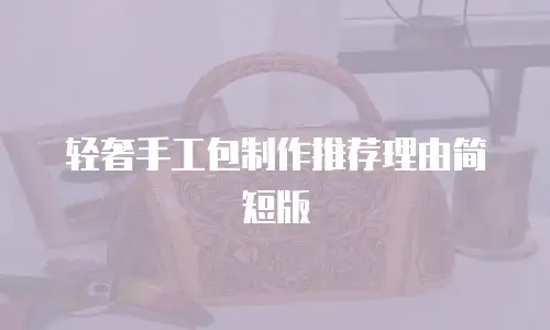 轻奢手工包制作推荐理由简短版
