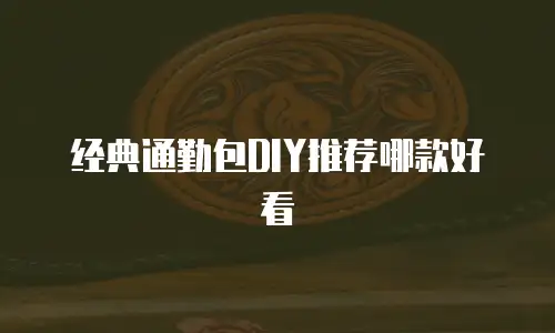 经典通勤包DIY推荐哪款好看