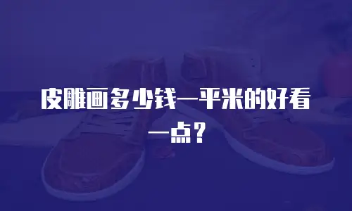 皮雕画多少钱一平米的好看一点？