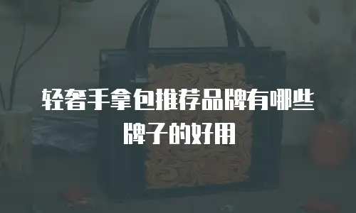 轻奢手拿包推荐品牌有哪些牌子的好用