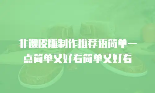 非遗皮雕制作推荐语简单一点简单又好看简单又好看