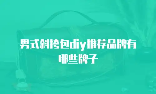 男式斜挎包diy推荐品牌有哪些牌子