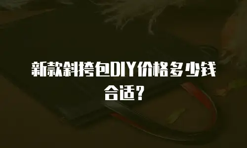 新款斜挎包DIY价格多少钱合适？