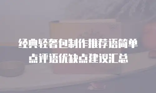 经典轻奢包制作推荐语简单点评语优缺点建议汇总