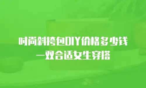 时尚斜挎包DIY价格多少钱一双合适女生穿搭