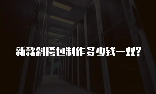 新款斜挎包制作多少钱一双?