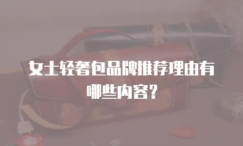 女士轻奢包品牌推荐理由有哪些内容？