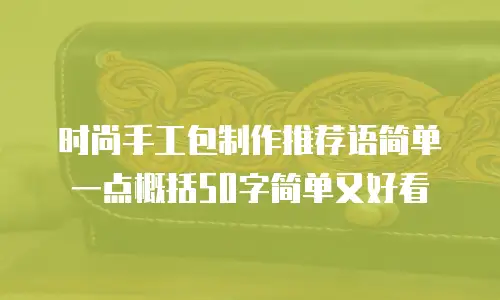 时尚手工包制作推荐语简单一点概括50字简单又好看