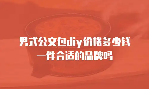 男式公文包diy价格多少钱一件合适的品牌吗