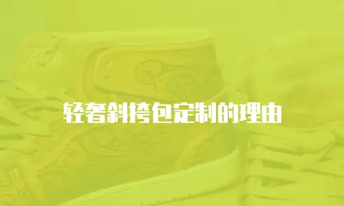 轻奢斜挎包定制的理由
