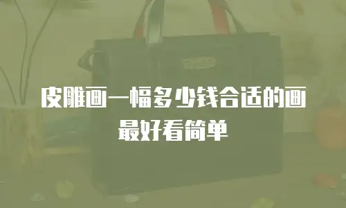皮雕画一幅多少钱合适的画最好看简单