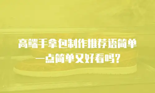 高端手拿包制作推荐语简单一点简单又好看吗？